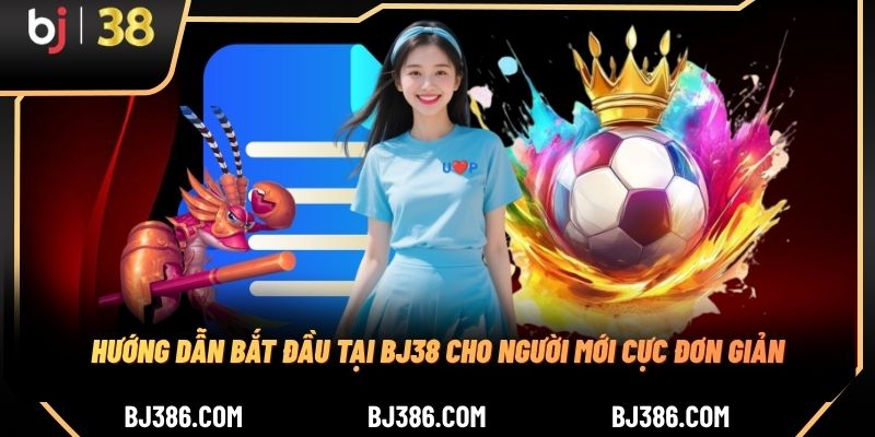 Hướng dẫn bắt đầu tại BJ38 cho người mới cực đơn giản