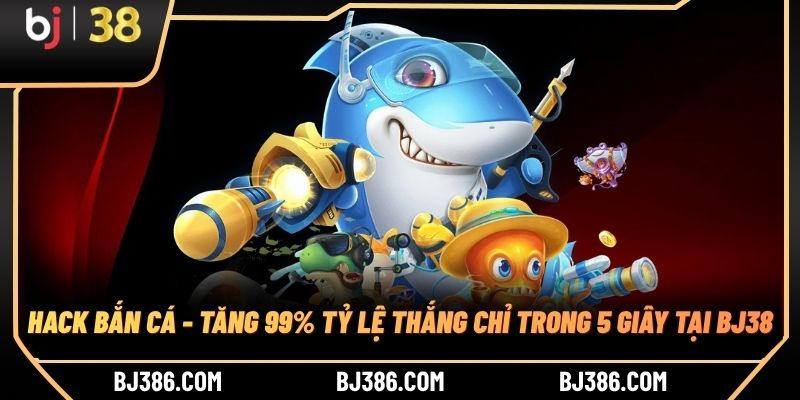 Hack Bắn Cá - Tăng 99% Tỷ Lệ Thắng Chỉ Trong 5 Giây Tại BJ38