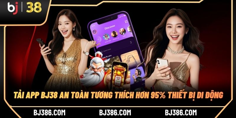 Tải App BJ38 An Toàn Tương Thích Hơn 95% Thiết Bị Di Động